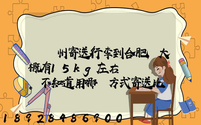 從蘇州寄送行李到合肥,大概有15kg左右。不知道用哪種方式寄送比較便宜...